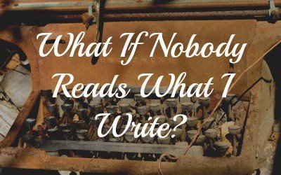 Writing Tips: “What If Nobody Reads What I Write?”